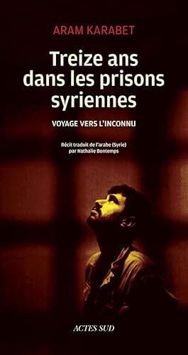 Beispielbild fr Treize ans dans les prisons syriennes: Voyage vers l'inconnu zum Verkauf von Gallix