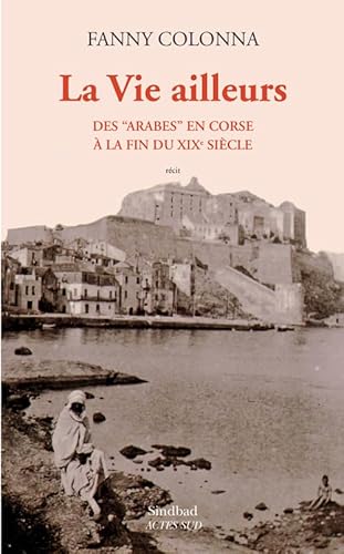 9782330048228: La Vie ailleurs: Des "Arabes" en Corse  la fin du XIXe sicle