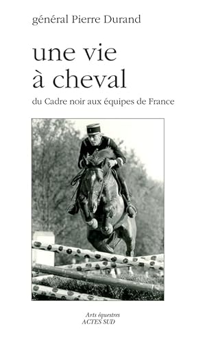 9782330056452: Une vie  cheval: Du Cadre noir aux quipes de France