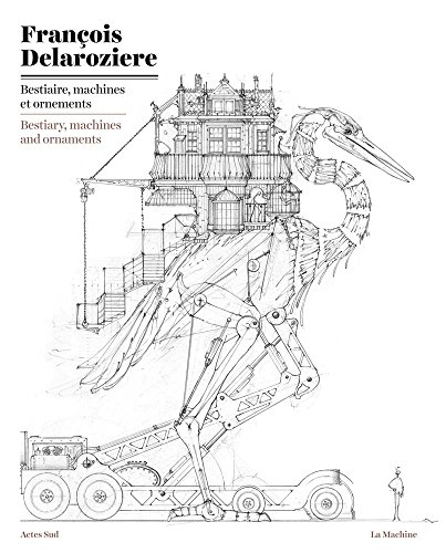 Imagen de archivo de Francois Delaroziere: Bestiaire, Machines et Ornements / Bestiary, Machines and Ornaments a la venta por Revaluation Books