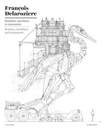 Stock image for Francois Delaroziere: Bestiaire, Machines et Ornements / Bestiary, Machines and Ornaments for sale by Revaluation Books