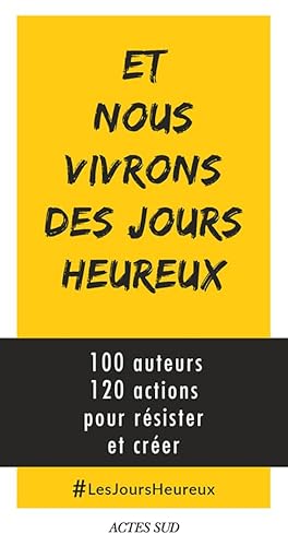 Beispielbild fr Et nous vivrons des jours heureux : 100 auteurs, 120 actions immdiates pour rsister et crer zum Verkauf von Ammareal