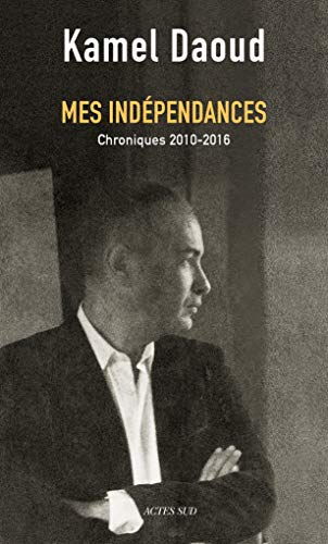 Stock image for Mes indpendances: Chroniques 2010-2016 (ESSAIS SCIENCES) (French Edition) for sale by Better World Books