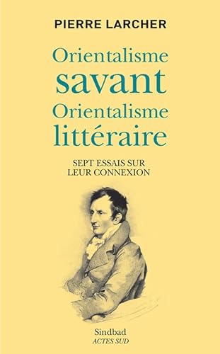Beispielbild fr Orientalisme Savant, Orientalisme Littraire : Sept Essais Sur Leur Connexion zum Verkauf von RECYCLIVRE