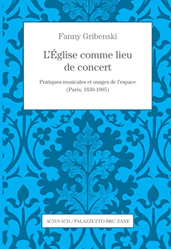 Stock-Bild f�r L'Eglise comme lieu de concert: Pratiques musicales et usages de l'espace (Paris, 1830-1905)