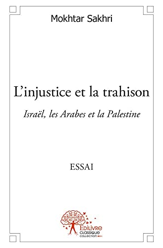 9782332526571: L’injustice et la trahison: Isral, les Arabes et la Palestine Essai