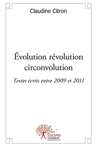 Beispielbild fr evolution revolution circonvolution - textes ecrits entre 2009 et 2011 zum Verkauf von Chapitre.com : livres et presse ancienne