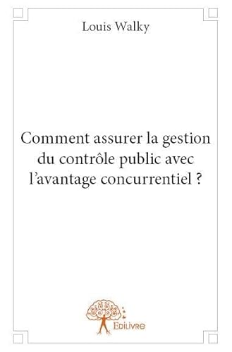 9782332634405: Comment assurer la gestion du contrle public avec l'avantage concurrentiel ?