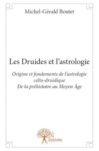 9782332692511: Les druides et l'astrologie: Origine et fondements de l'astrologie celto-druidique De la prhistoire au Moyen ge