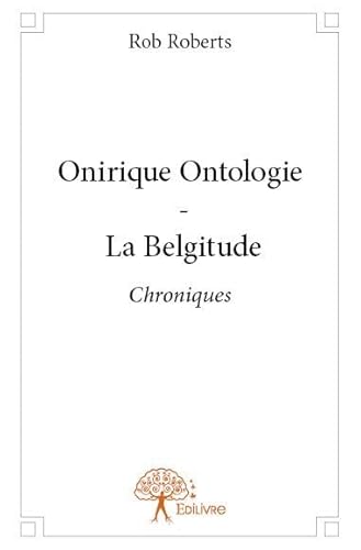 9782332703064: Onirique ontologie - la belgitude: Chroniques