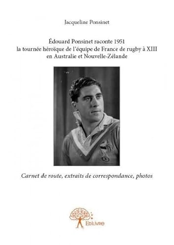 Stock image for Edouard Ponsinet raconte 1951 la tourne hroque de l'quipe de France de rugby  XIII en Australie et Nouvelle-Zlande for sale by Chapitre.com : livres et presse ancienne