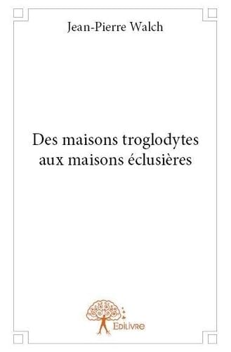 Stock image for des maisons troglodytes aux maisons eclusieres for sale by Chapitre.com : livres et presse ancienne