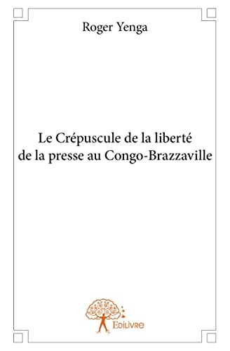 Stock image for le crpuscule de la libert de la presse au Congo-Brazzaville for sale by Chapitre.com : livres et presse ancienne