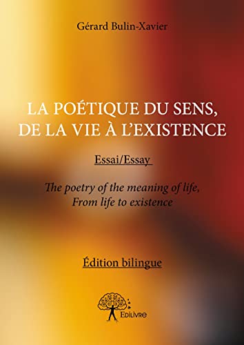 9782332900944: La potique du sens, de la vie  l’existence: Essai/Essay The poetry of the meaning of life, From life to existence dition bilingue