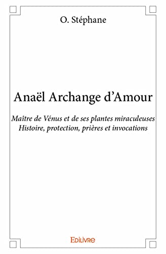 9782334097994: Anal Archange d'Amour: Maitre de Vnus et de ses plantes miraculeuses - Histoire, protection, prires et invocations