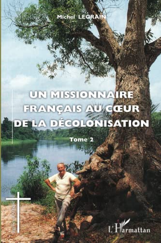 Beispielbild fr Un missionnaire franais au coeur de la dcolonisation (Tome II) (French Edition) zum Verkauf von Gallix