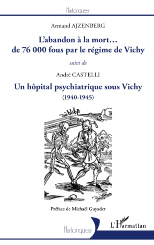 

L'abandon à la mort. de 76000 fous par le régime de Vichy: Suivi de Un hôpital psychiatrique sous Vichy (1940-1945) (French Edition)