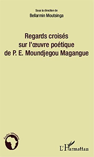 Stock image for Regards croiss sur l'oeuvre potique de P.E. Moundjegou Magangue [Broch] Moutsinga, Bellarmin for sale by BIBLIO-NET