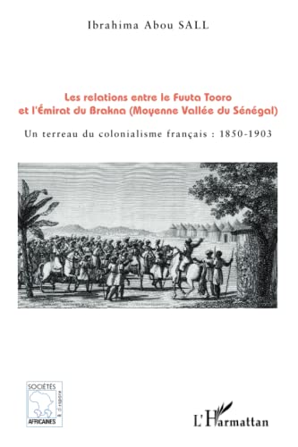 9782336291864: Les relations entre le Fuuta Tooro et l'Emirat du Brakna (Moyenne Valle du Sngal): Un terreau du colonialisme franais : 1850-1903