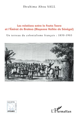 9782336291864: Les relations entre le Fuuta Tooro et l'Emirat du Brakna (Moyenne Valle du Sngal): Un terreau du colonialisme franais : 1850-1903 (French Edition)