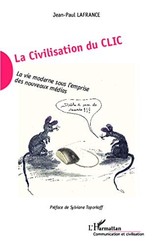 Imagen de archivo de La Civilisation Du Clic : La Vie Moderne Sous L'emprise Des Nouveaux Mdias a la venta por RECYCLIVRE