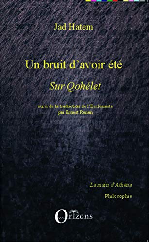 Stock image for Un bruit d'avoir t: Sur Qohlet - Suivi de la traduction de l'Ecclsiaste par Ernest Renan [Broch] Hatem, Jad for sale by BIBLIO-NET