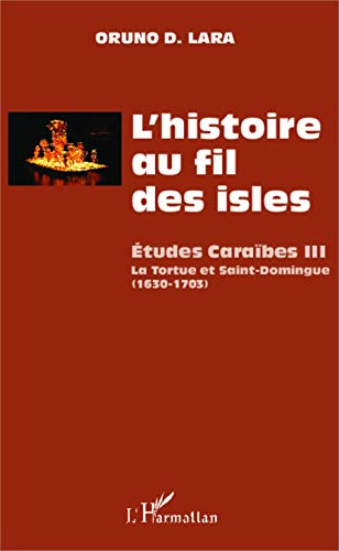 Imagen de archivo de L'histoire au fil des isles: tudes Carabes III La Tortue et Saint-Domingue (1630-1703) (French Edition) a la venta por Gallix