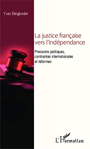 Imagen de archivo de La justice franaise vers l'indpendance: Pressions politiques, contraintes internationales et rformes a la venta por Ammareal