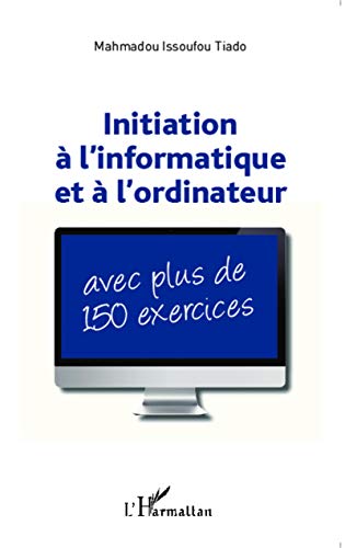 9782336303147: Initiation  l'informatique et  l'ordinateur: Avec plus de 150 exercices