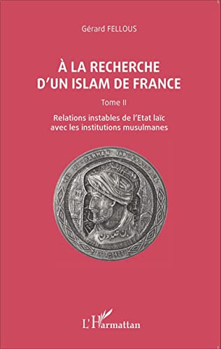 9782336303833: A la recherche d'un islam de France: Tome II, Relations instables de l'Etat lac avec les institutions musulmanes: Tome 2, Relations instables de l'Etat lac avec les institutions musulmanes