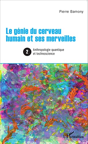 Imagen de archivo de Le gnie du cerveau humain et ses merveilles 2: Anthropologie quantique et technoscience [Broch] Bamony, Pierre a la venta por BIBLIO-NET