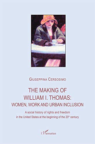 Beispielbild fr The making of William I. Thomas: women, work and urban inclusion: A social history of rights and freedom in the United States at the beginning of the 20th century zum Verkauf von Gallix