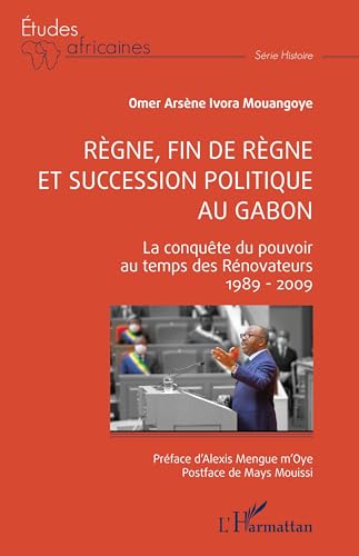 9782336427539: Rgne, fin de rgne et succession politique au Gabon: La conqute du pouvoir au temps des Rnovateurs 1989 - 2009