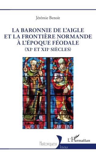 Beispielbild fr La baronnie de L?Aigle et la frontire normande  l?poque fodale (XIe et XIIe sicles) (French Edition) zum Verkauf von Gallix