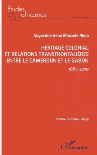 Stock image for Hritage colonial et relations transfrontalires entre le Cameroun et le Gabon 1885-2010 for sale by LiLi - La Libert des Livres