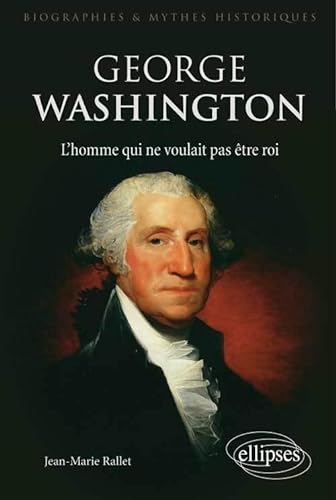 9782340005440: George Washington, l’homme qui ne voulait pas tre roi (Biographies et mythes historiques)