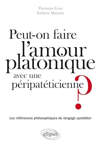 Beispielbild fr Peut-on Faire l'Amour Platonique  une Pripatticienne ? les Rfrences Philosophiques du Langage Quotidien zum Verkauf von Ammareal