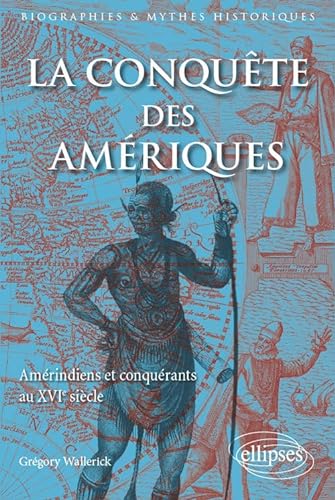 La Conquête des Amériques Améridiens et Conquérants au XVIe Siècle - Grégory Wallerick