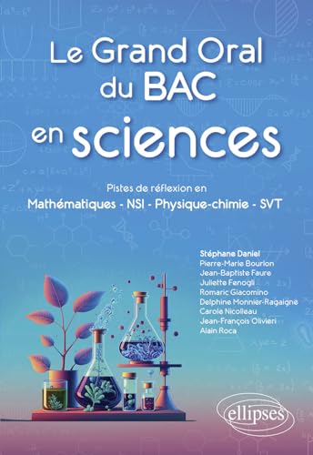 Beispielbild fr Le Grand Oral du Bac en sciences: Pistes de rflexion en Mathmatiques - NSI - Physique-chimie - SVT zum Verkauf von Gallix