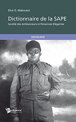 Stock image for Dictionnaire de la SAPE: Soci t des Ambianceurs et Personnes El gantes for sale by WorldofBooks