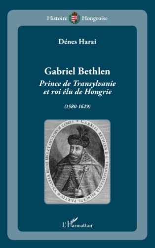 Beispielbild fr Gabriel Bethlen: Prince de Transylvanie et roi lu de Hongrie (1580-1629) (French Edition) zum Verkauf von Book Deals