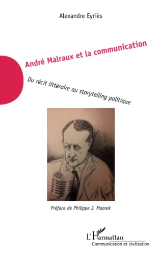 9782343002811: Andr Malraux et la communication: Du rcit littraire au storytelling politique