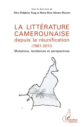 Stock image for La littrature camerounaise depuis la runification (1961-2011): Mutations, tendances et perspectives [Broch] Abomo-Mvondo/Maurin, Marie-Rose et Tang, Alice Delphine for sale by BIBLIO-NET