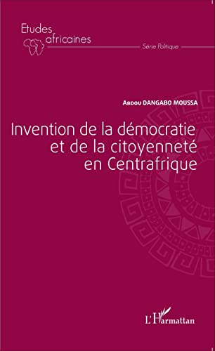 Imagen de archivo de Invention de la dmocratie et de la citoyennet en Centrafrique [Broch] Dangabo Moussa, Abdou a la venta por BIBLIO-NET