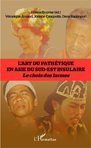 Stock image for L'art du pathtique en Asie du sud-est insulaire: le choix des larmes (French Edition) for sale by GF Books, Inc.