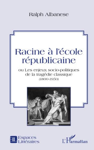 Stock image for Racine  l'cole rpublicaine: ou les enjeux socio-politiques de la tragdie classique (1800 -1950) (French Edition) for sale by Gallix