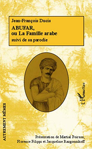 Beispielbild fr Abufar ou La Famille arabe: Jean-Franois Ducis suivi de sa parodie [Broch] Poirson, Martial; Filippi, Florence et Razgonnikoff, Jacqueline zum Verkauf von BIBLIO-NET