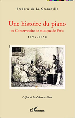 9782343025544: Une histoire du piano: au Conservatoire de musique de Paris 1795-1850 (French Edition)