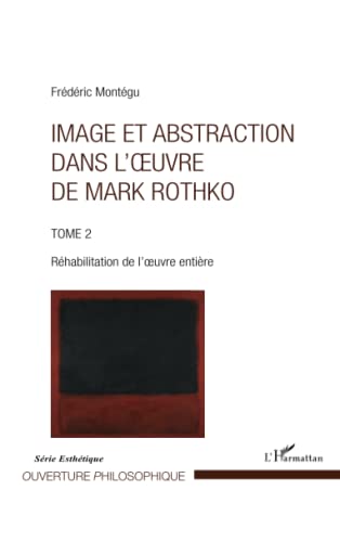 Imagen de archivo de Image et abstraction dans l'oeuvre de Mark Rothko (Tome 2): Rhabilitation de l'oeuvre entire (French Edition) a la venta por Gallix