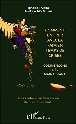 Stock image for Comment en finir avec la faim en temps de crises: Commenons ds maintenant ! [Broch] Trueba, Ignacio et MacMillan, Andrew for sale by BIBLIO-NET